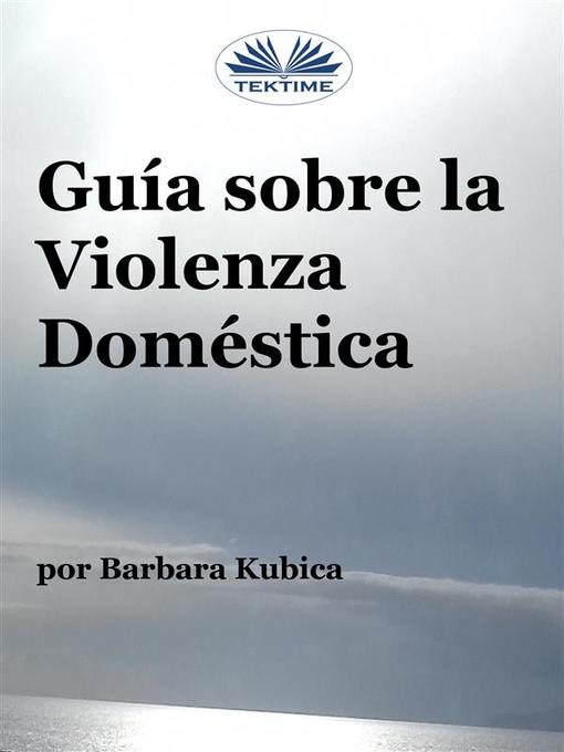 Title details for Guía Contra La Violencia Doméstica by Barbara Kubica - Available